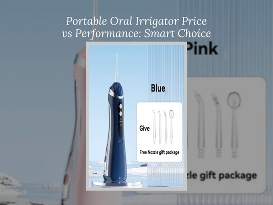 Portable Oral Irrigator Price vs Performance: Smart Choice Tips