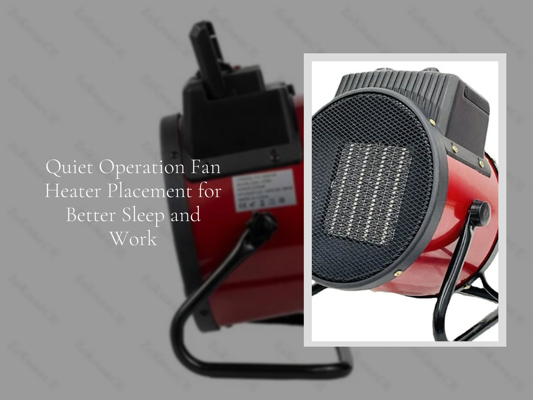 Quiet Operation Fan Heater Placement for Better Sleep and Work