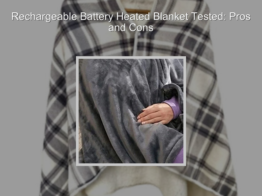Rechargeable Battery Heated Blanket Tested: Pros and Cons