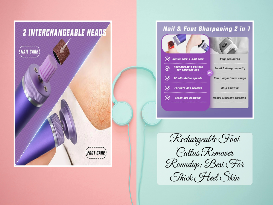 Rechargeable Foot Callus Remover Roundup: Best For Thick Heel Skin