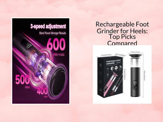 Rechargeable Foot Grinder for Heels: Top Picks Compared