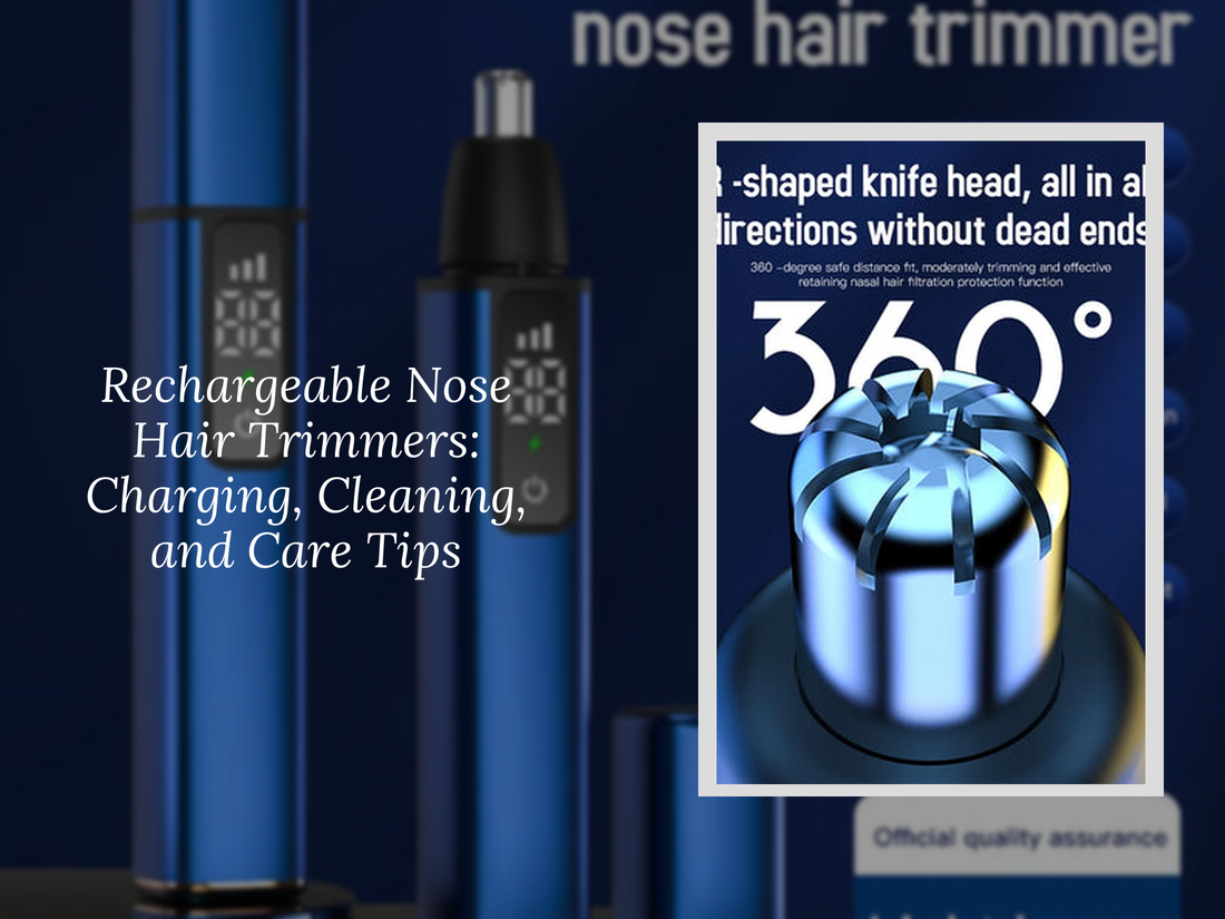 Rechargeable Nose Hair Trimmers: Charging, Cleaning, and Care Tips