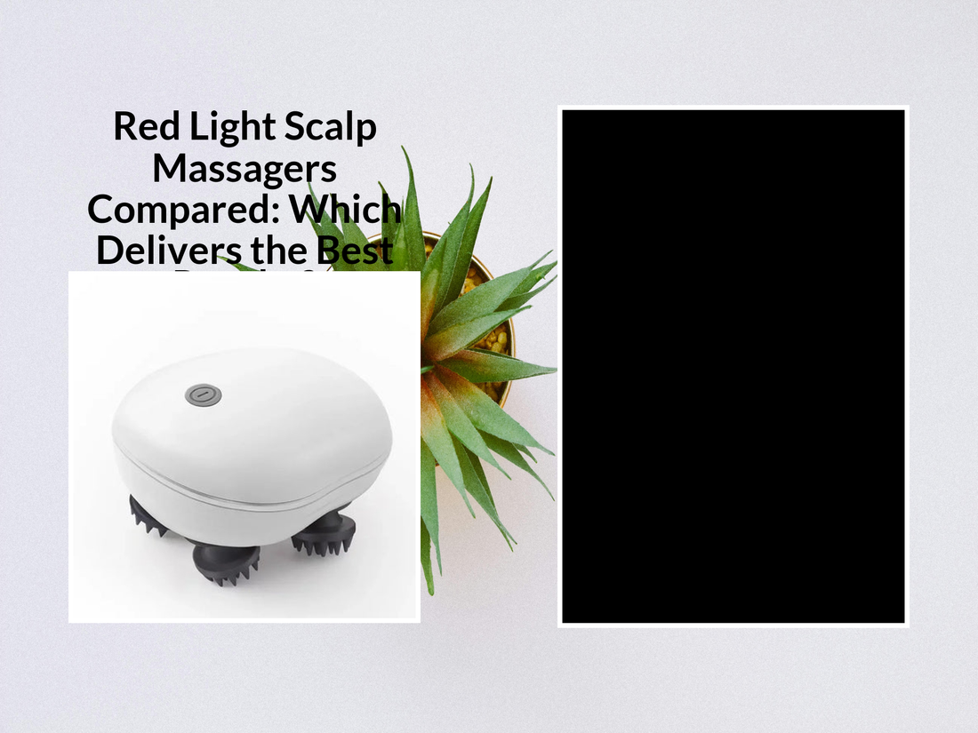 Red Light Scalp Massagers Compared: Which Delivers the Best Results?