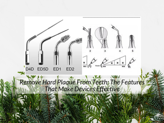 Remove Hard Plaque From Teeth: The Features That Make Devices Effective