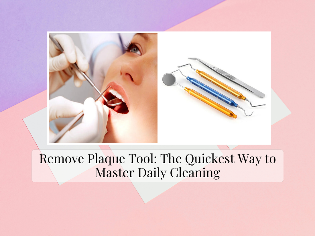 Remove Plaque Tool: The Quickest Way to Master Daily Cleaning