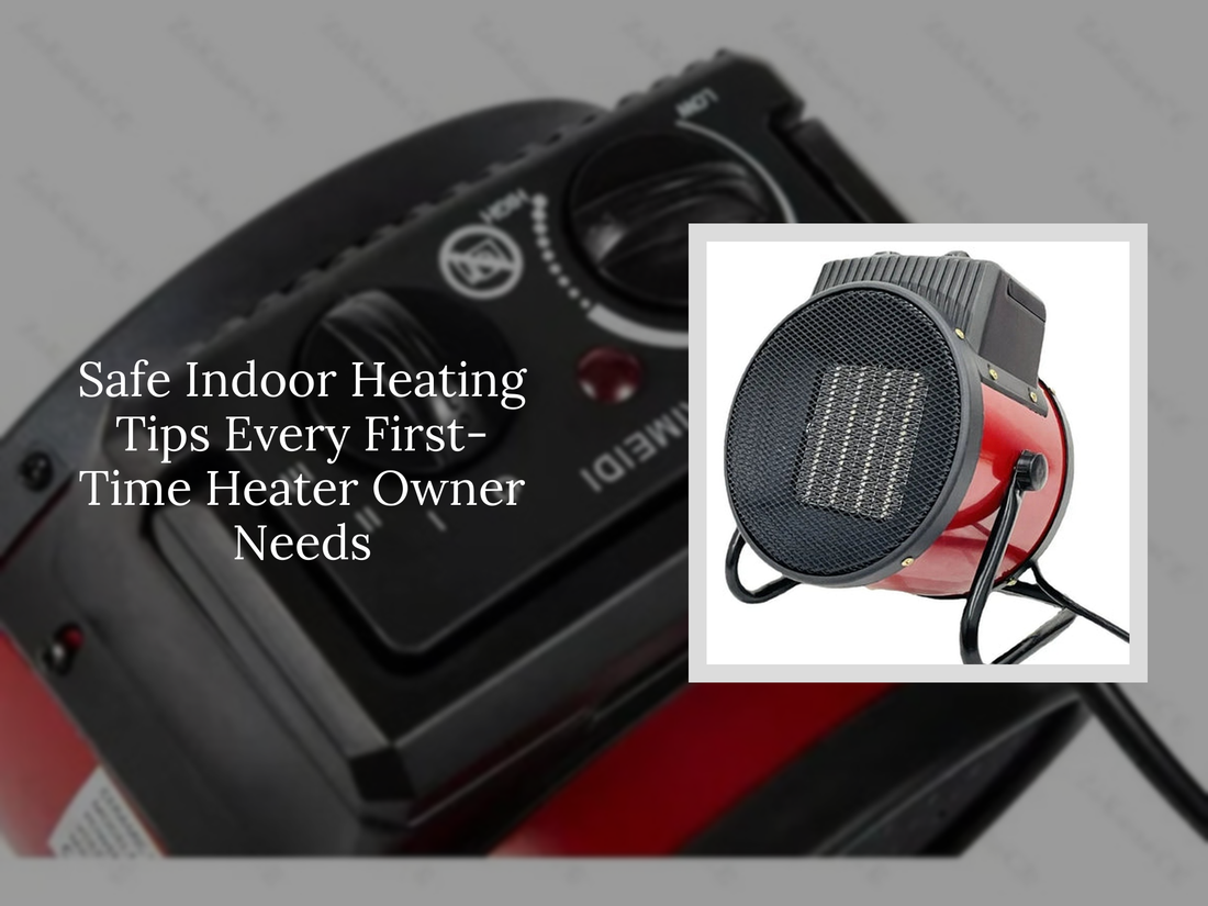 Safe Indoor Heating Tips Every First-Time Heater Owner Needs