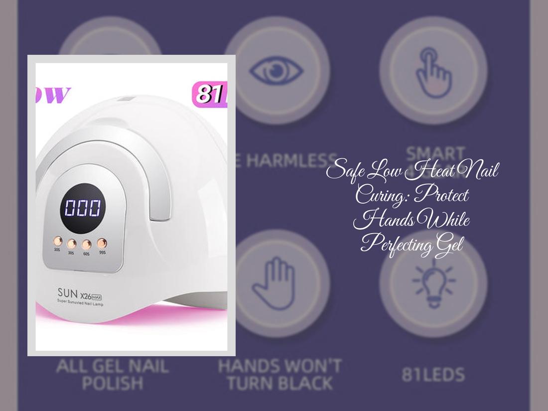 Safe Low Heat Nail Curing: Protect Hands While Perfecting Gel