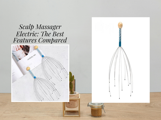 Scalp Massager Electric: The Best Features Compared