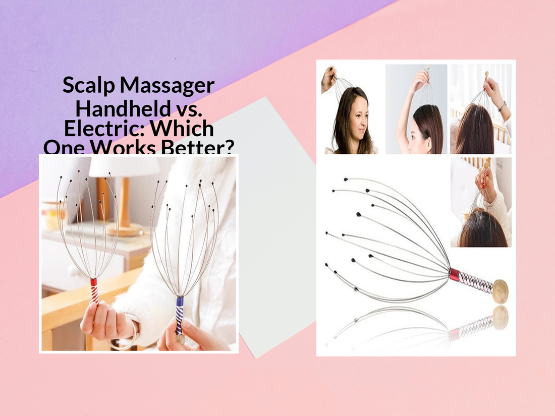 Scalp Massager Handheld vs. Electric: Which One Works Better?
