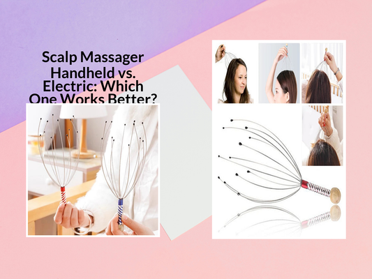 Scalp Massager Handheld vs. Electric: Which One Works Better?