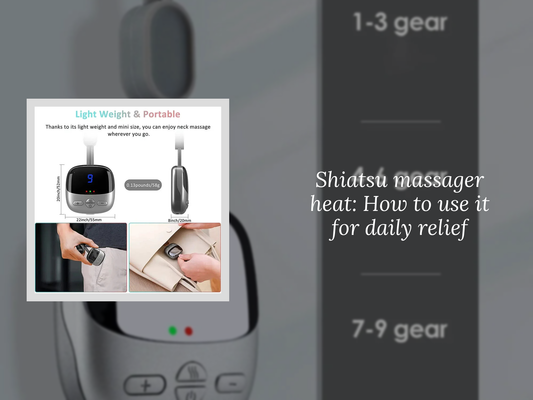 Shiatsu massager heat: How to use it for daily relief