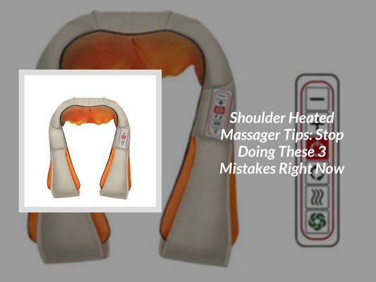 Shoulder Heated Massager Tips: Stop Doing These 3 Mistakes Right Now