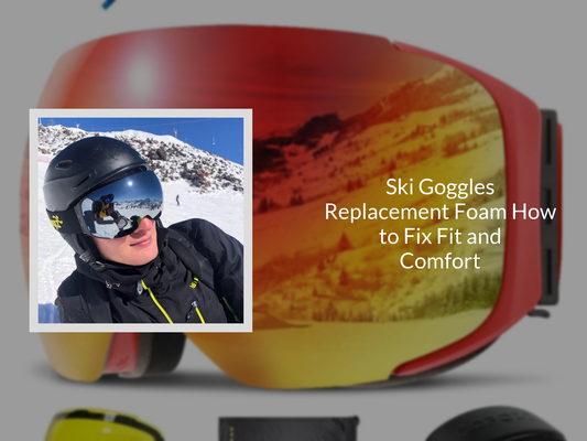 Ski Goggles Replacement Foam How to Fix Fit and Comfort