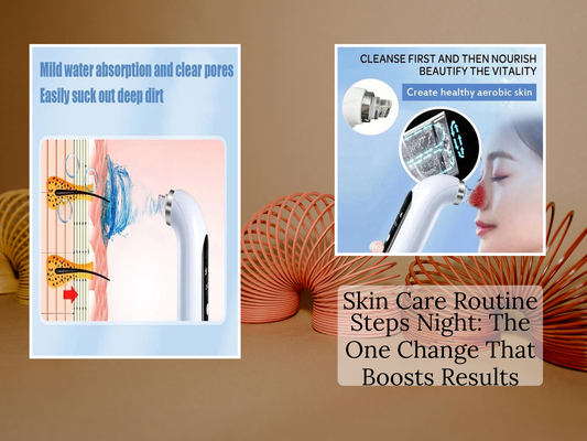 Skin Care Routine Steps Night: The One Change That Boosts Results