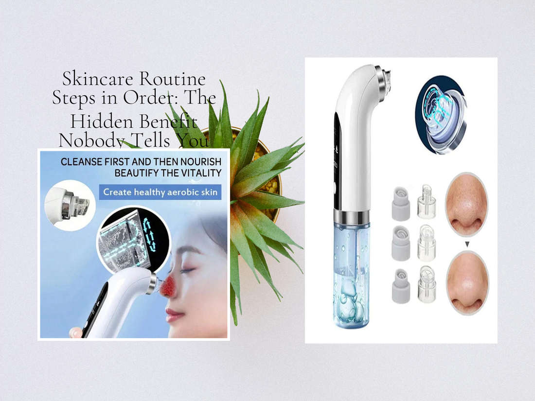 Skincare Routine Steps in Order: The Hidden Benefit Nobody Tells You
