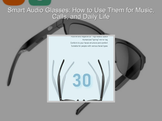 Smart Audio Glasses: How to Use Them for Music, Calls, and Daily Life