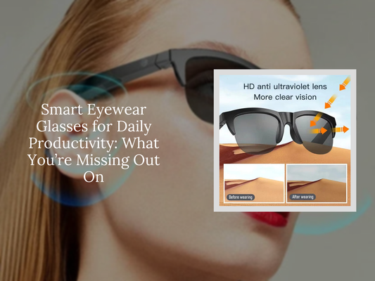 Smart Eyewear Glasses for Daily Productivity: What You’re Missing Out On