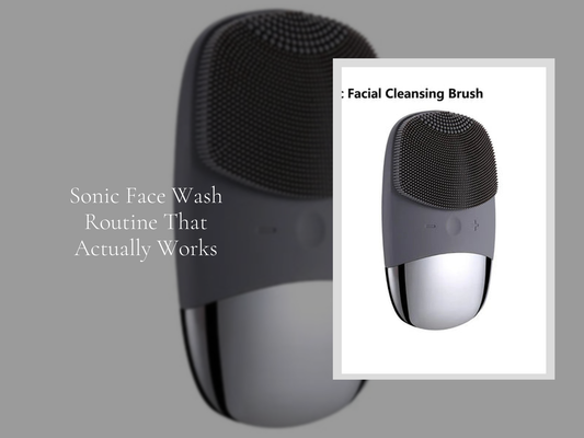 Sonic Face Wash Routine That Actually Works