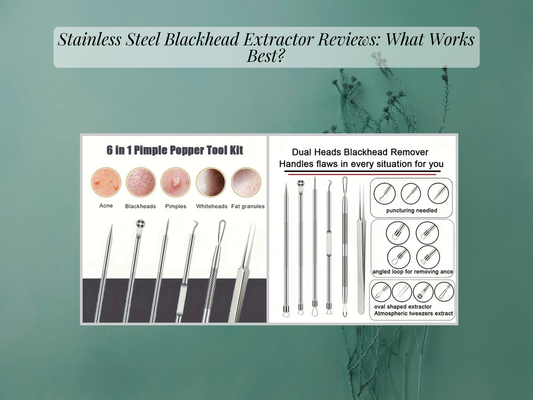 Stainless Steel Blackhead Extractor Reviews: What Works Best?