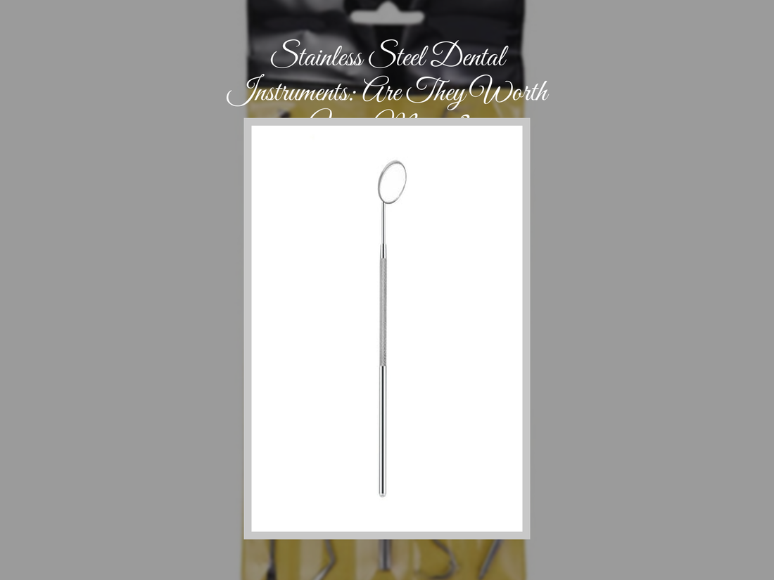 Stainless Steel Dental Instruments: Are They Worth Your Money?