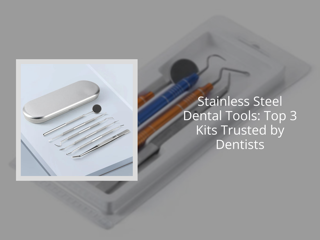 Stainless Steel Dental Tools: Top 3 Kits Trusted by Dentists