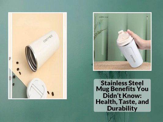 Stainless Steel Mug Benefits You Didn’t Know: Health, Taste, and Durability
