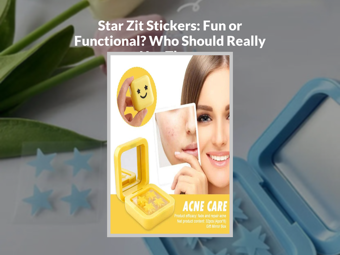 Star Zit Stickers: Fun or Functional? Who Should Really Use Them