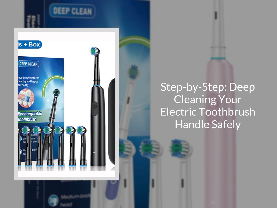 Step-by-Step: Deep Cleaning Your Electric Toothbrush Handle Safely