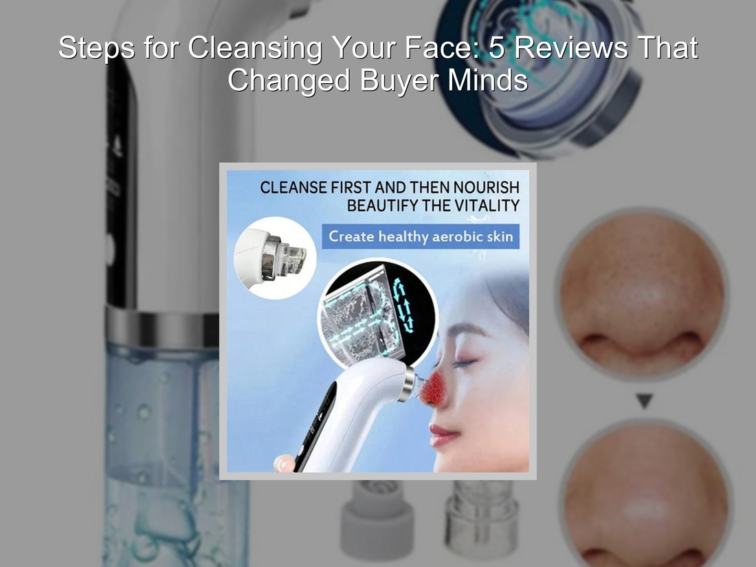 Steps for Cleansing Your Face: 5 Reviews That Changed Buyer Minds