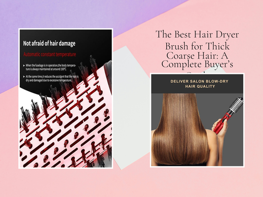 The Best Hair Dryer Brush for Thick Coarse Hair: A Complete Buyer’s Guide