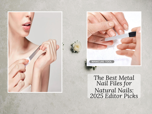 The Best Metal Nail Files for Natural Nails: 2025 Editor Picks
