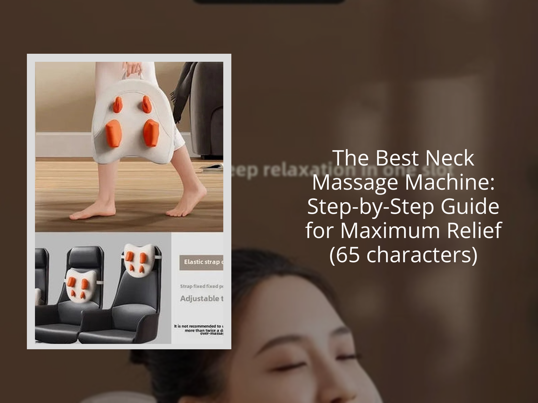 The Best Neck Massage Machine: Step-by-Step Guide for Maximum Relief (65 characters)
