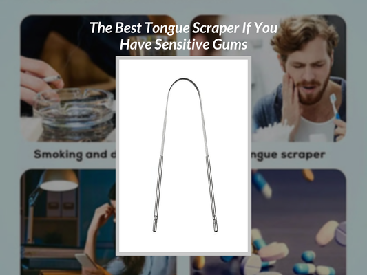 The Best Tongue Scraper If You Have Sensitive Gums