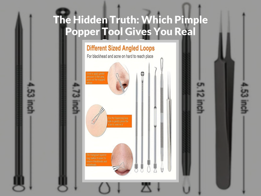 The Hidden Truth: Which Pimple Popper Tool Gives You Real Results Fast