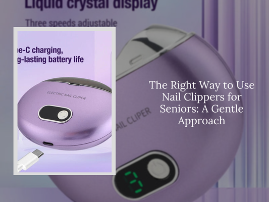 The Right Way to Use Nail Clippers for Seniors: A Gentle Approach