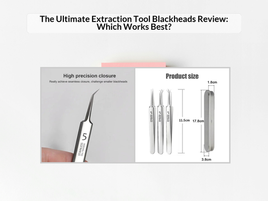 The Ultimate Extraction Tool Blackheads Review: Which Works Best?