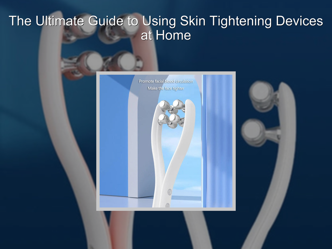 The Ultimate Guide to Using Skin Tightening Devices at Home