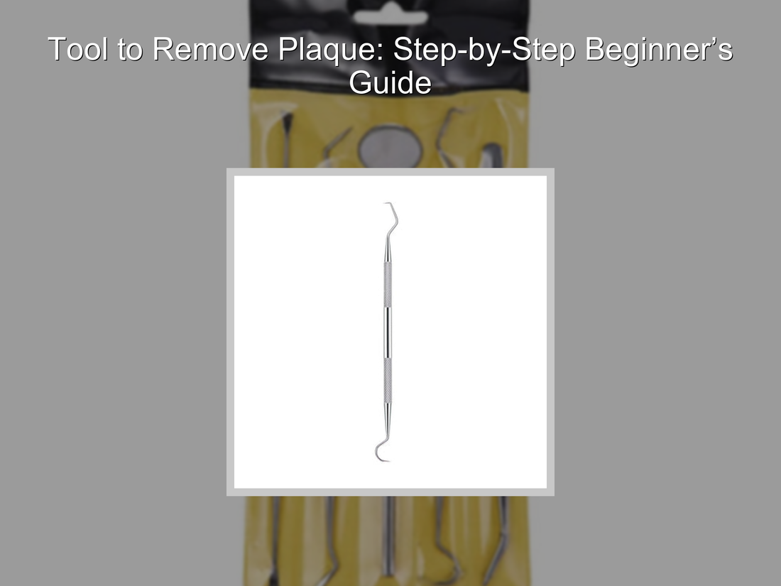 Tool to Remove Plaque: Step-by-Step Beginner’s Guide