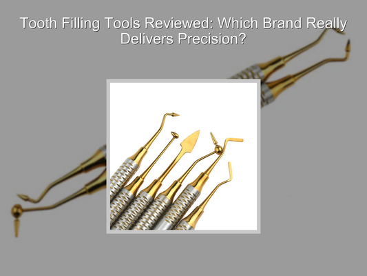 Tooth Filling Tools Reviewed: Which Brand Really Delivers Precision?
