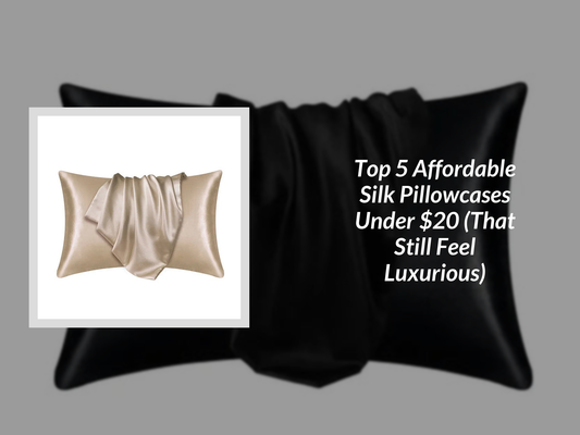 Top 5 Affordable Silk Pillowcases Under $20 (That Still Feel Luxurious)