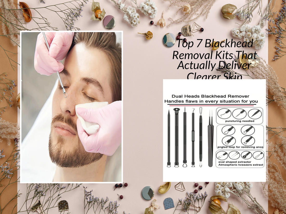 Top 7 Blackhead Removal Kits That Actually Deliver Clearer Skin