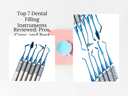 Top 7 Dental Filling Instruments Reviewed: Pros, Cons, and Best Picks