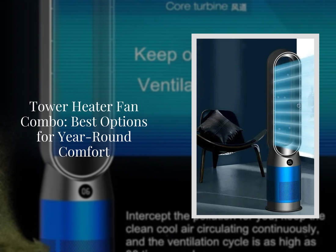 Tower Heater Fan Combo: Best Options for Year-Round Comfort