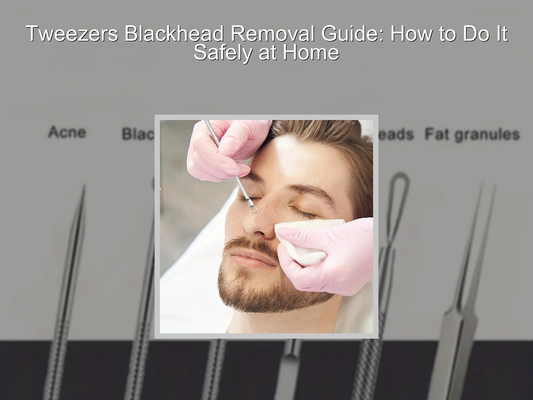 Tweezers Blackhead Removal Guide: How to Do It Safely at Home