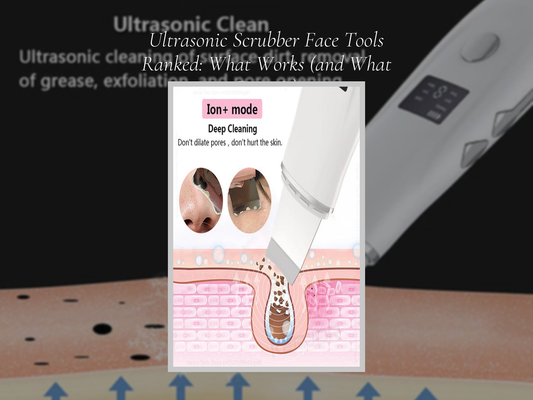 Ultrasonic Scrubber Face Tools Ranked: What Works (and What Doesn’t)