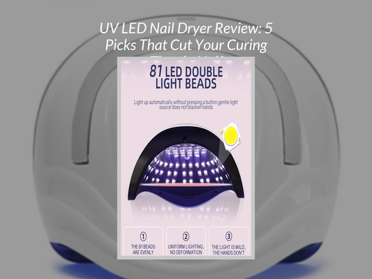 UV LED Nail Dryer Review: 5 Picks That Cut Your Curing Time in Half