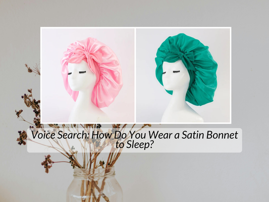 Voice Search: How Do You Wear a Satin Bonnet to Sleep?