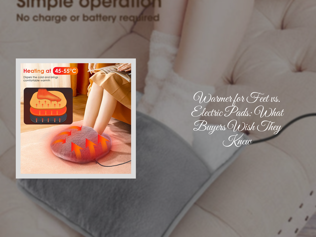 Warmer for Feet vs. Electric Pads: What Buyers Wish They Knew