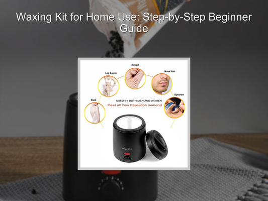 Waxing Kit for Home Use: Step-by-Step Beginner Guide