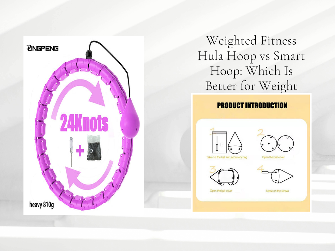 Weighted Fitness Hula Hoop vs Smart Hoop: Which Is Better for Weight Loss?